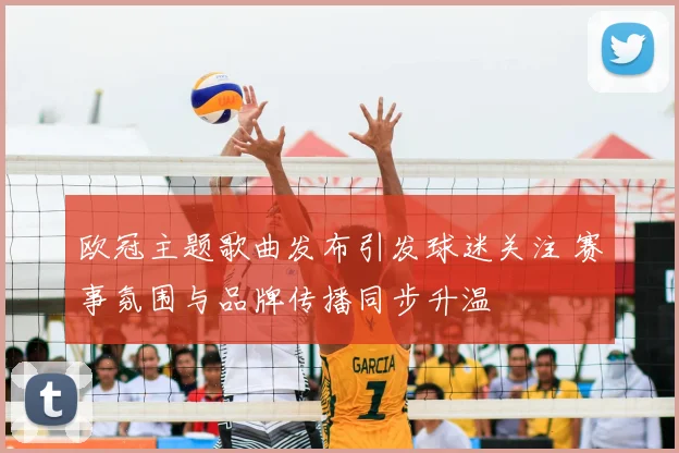 欧冠主题歌曲发布引发球迷关注 赛事氛围与品牌传播同步升温